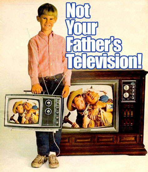 Not your father's TV