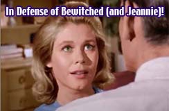 IN DEFENSE OF “BEWITCHED” (AND “JEANNIE”)