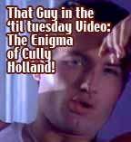 THAT GUY IN THE ‘til tuesday VIDEO:  The Enigma of Cully Holland